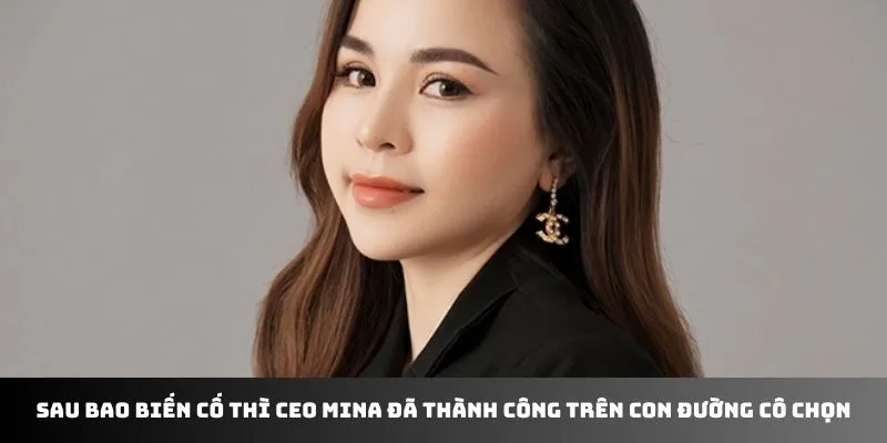 Sau bao biến cố thì CEO Mina đã thành công trên con đường cô chọn