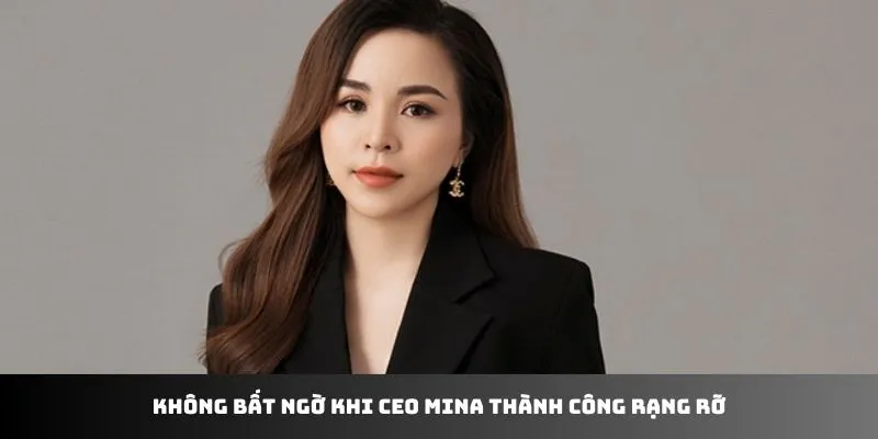 Không bất ngờ khi CEO Mina thành công rạng rỡ