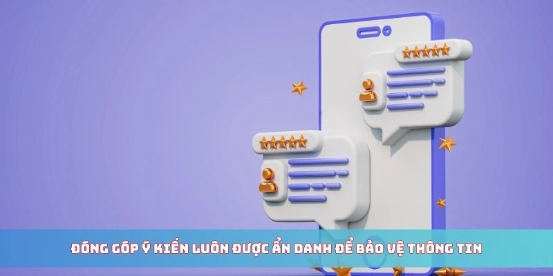 Đóng góp ý kiến luôn được ẩn danh để bảo vệ thông tin