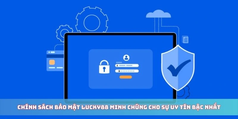 Chính sách bảo mật nhà cái minh chứng cho sự uy tín bậc nhất