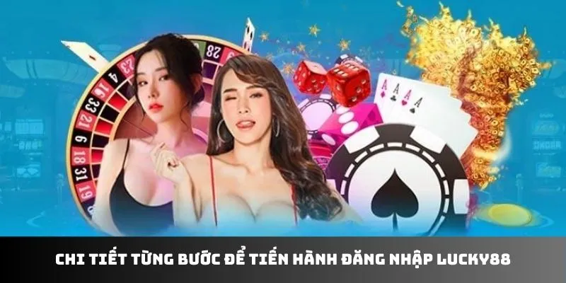 Chi tiết từng bước để tiến hành đăng nhập LUCKY88