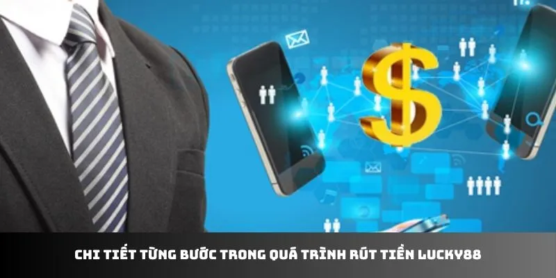 Chi tiết từng bước trong quá trình rút tiền LUCKY88