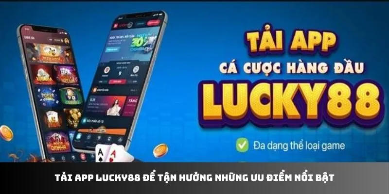 Tải app LUCKY88 để tận hưởng những ưu điểm nổi bật